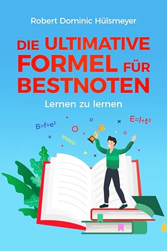 Die ultimative Formel für Bestnoten - Lernen zu lernen: Ganz einfach gute Noten – clevere Lerntechniken &amp; geniale Motivationstipps für Schüler