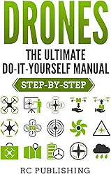Drones: The Ultimate DIY Manual (Step-By-Step)