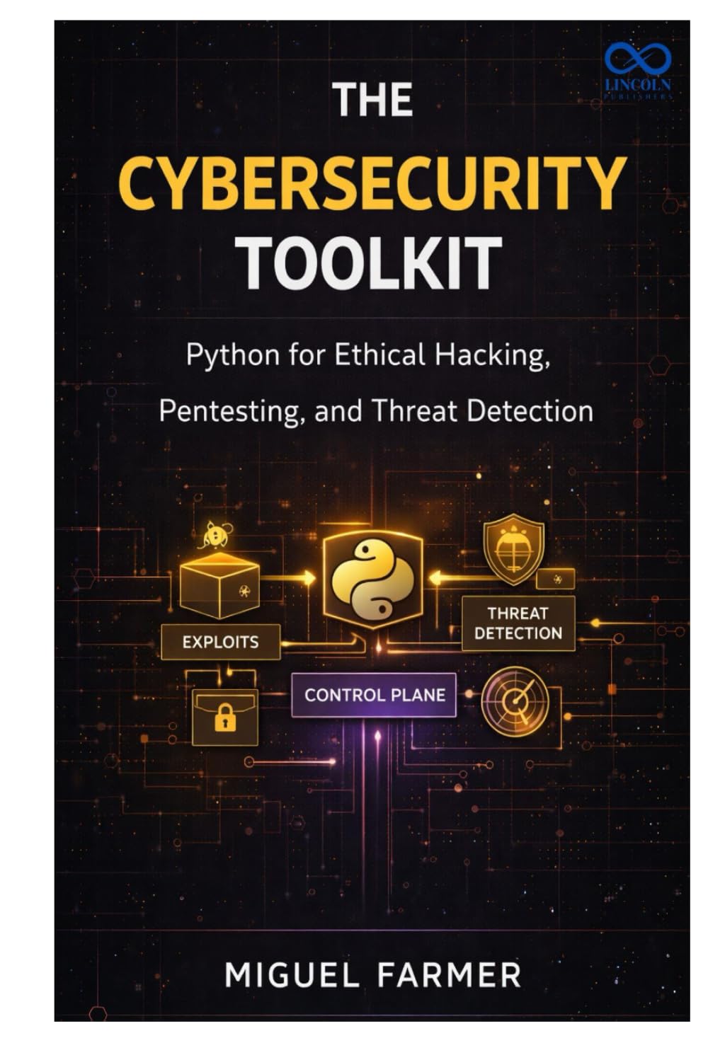 The Cybersecurity Toolkit: Python for Ethical Hacking, Pentesting, and Threat Detection