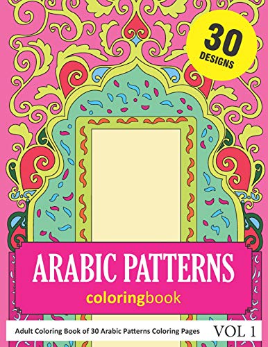 Arabic Patterns Coloring Book: 30 Coloring Pages of Arabic Pattern Designs in Coloring Book for Adults (Vol 1)