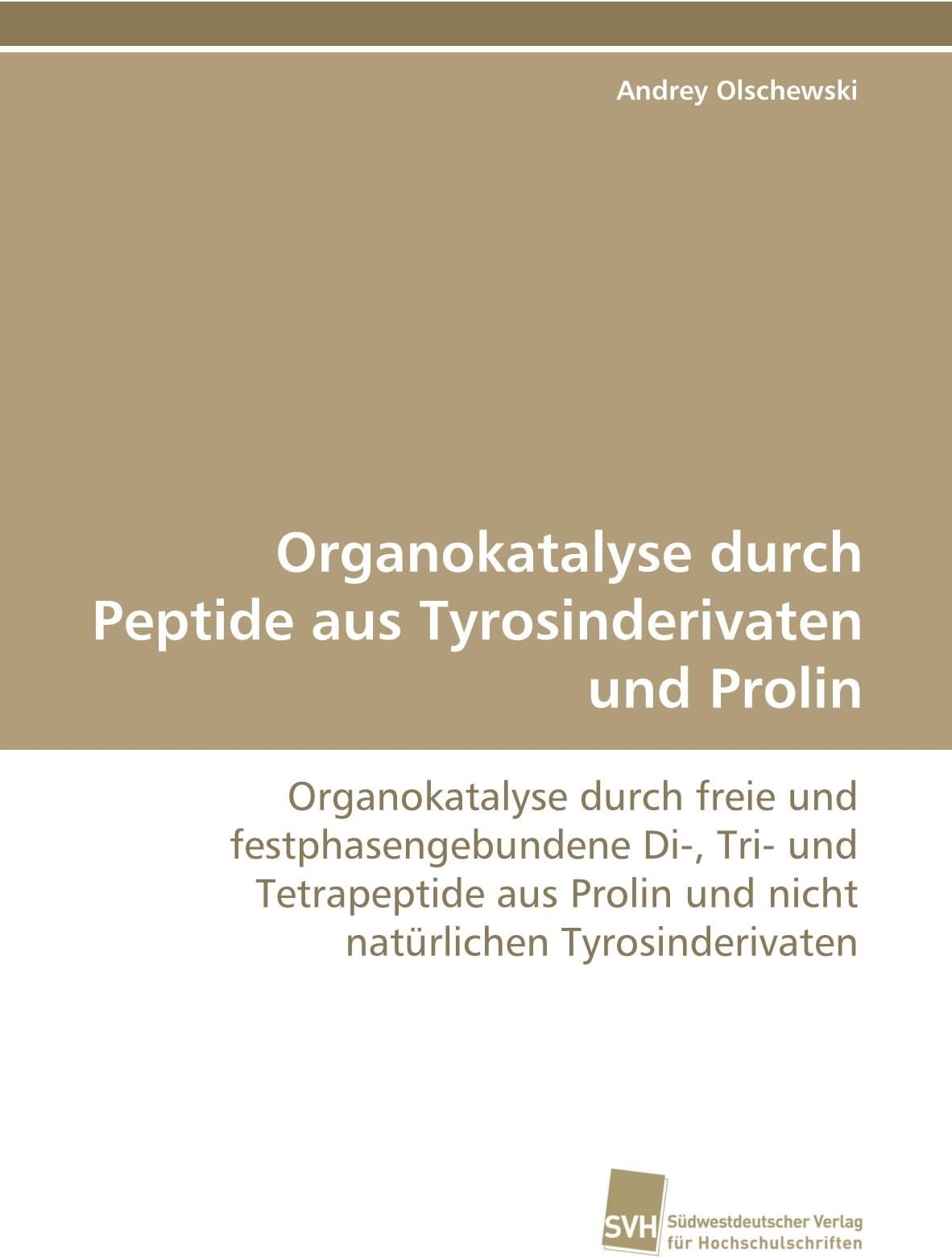 Organokatalyse durch Peptide aus Tyrosinderivaten und Prolin: Organokatalyse durch freie und festphasengebundene Di-, Tri- und Tetrapeptide aus Prolin und nicht natürlichen Tyrosinderivaten