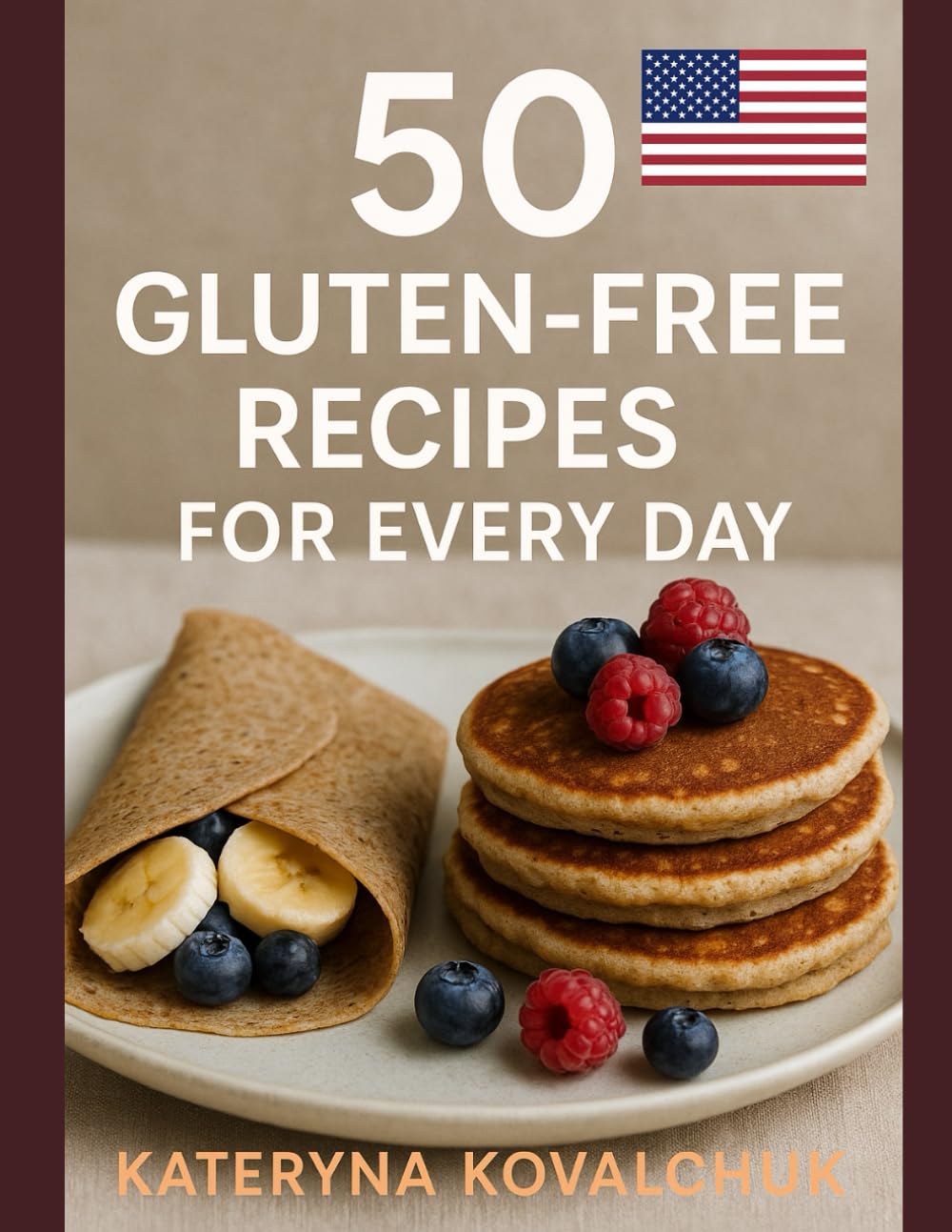 50 Gluten-Free Recipes for Every Day: A Family-Friendly Cookbook