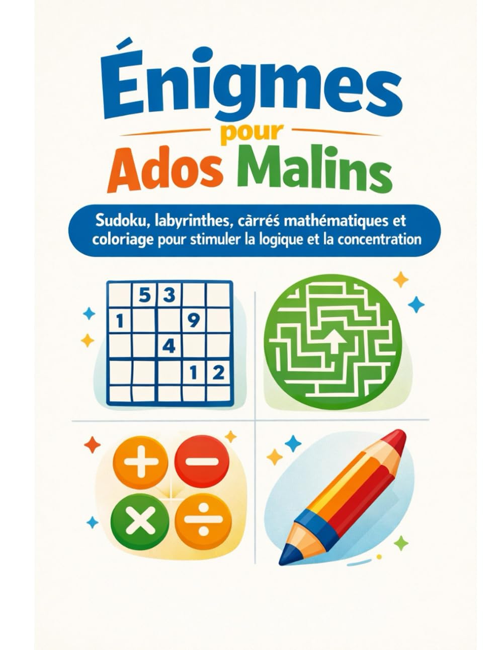 Énigmes pour Ados Malins: Sudoku, labyrinthes, carrés mathématiques et coloriage pour stimuler la logique et la concentration