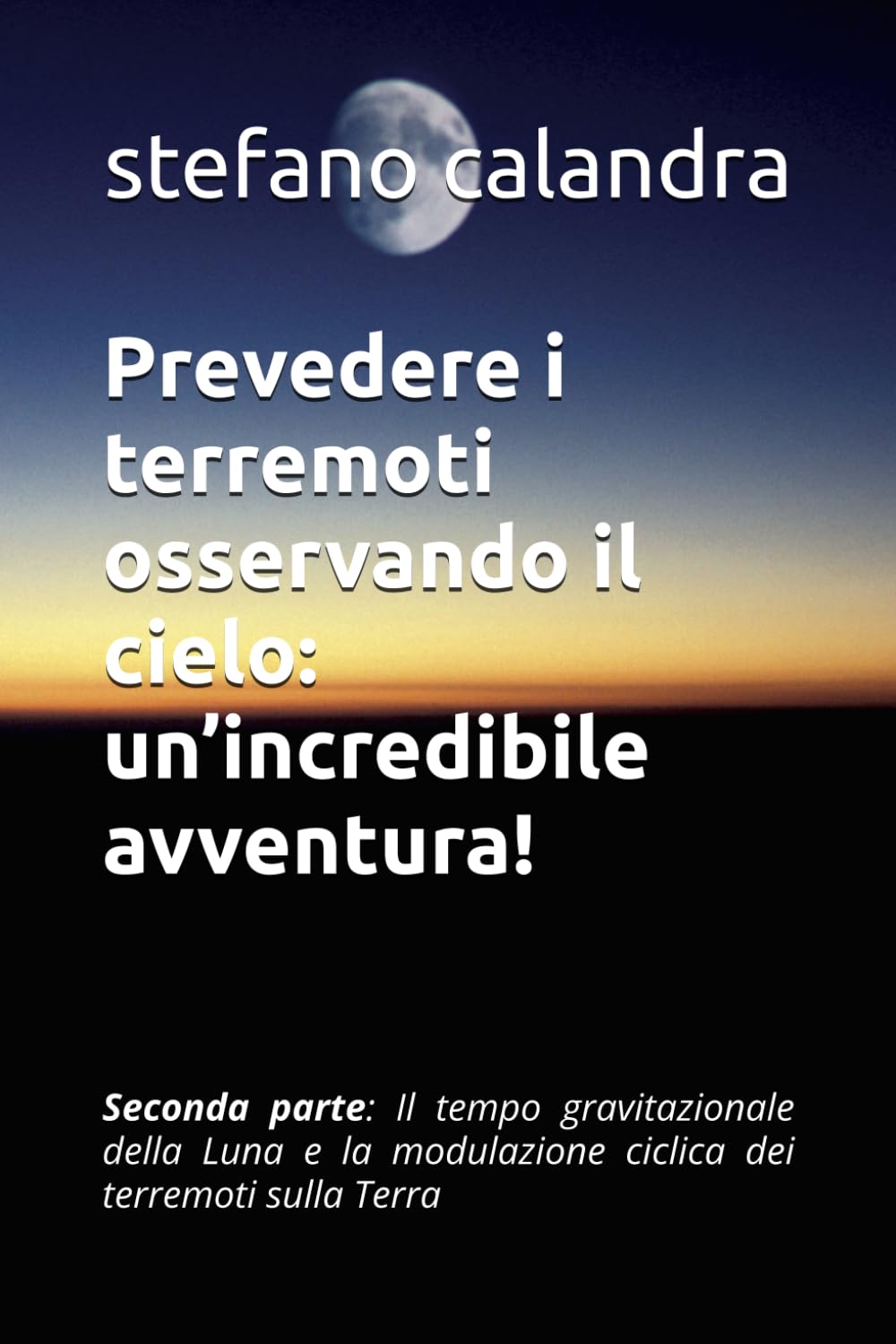 Prevedere i terremoti osservando il cielo: un’incredibile avventura!: Seconda parte: Il tempo gravitazionale della Luna e la modulazione ciclica dei terremoti sulla Terra