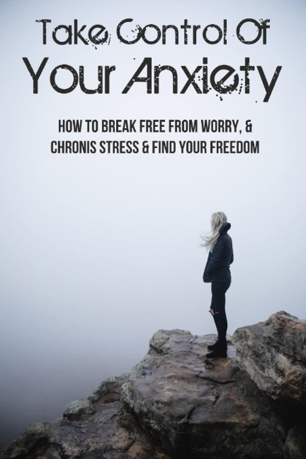 Take Control Of Your Anxiety: How To Break Free From Worry, & Chronis Stress & Find Your Freedom: How To Reduce Anxiety And Stop Worrying