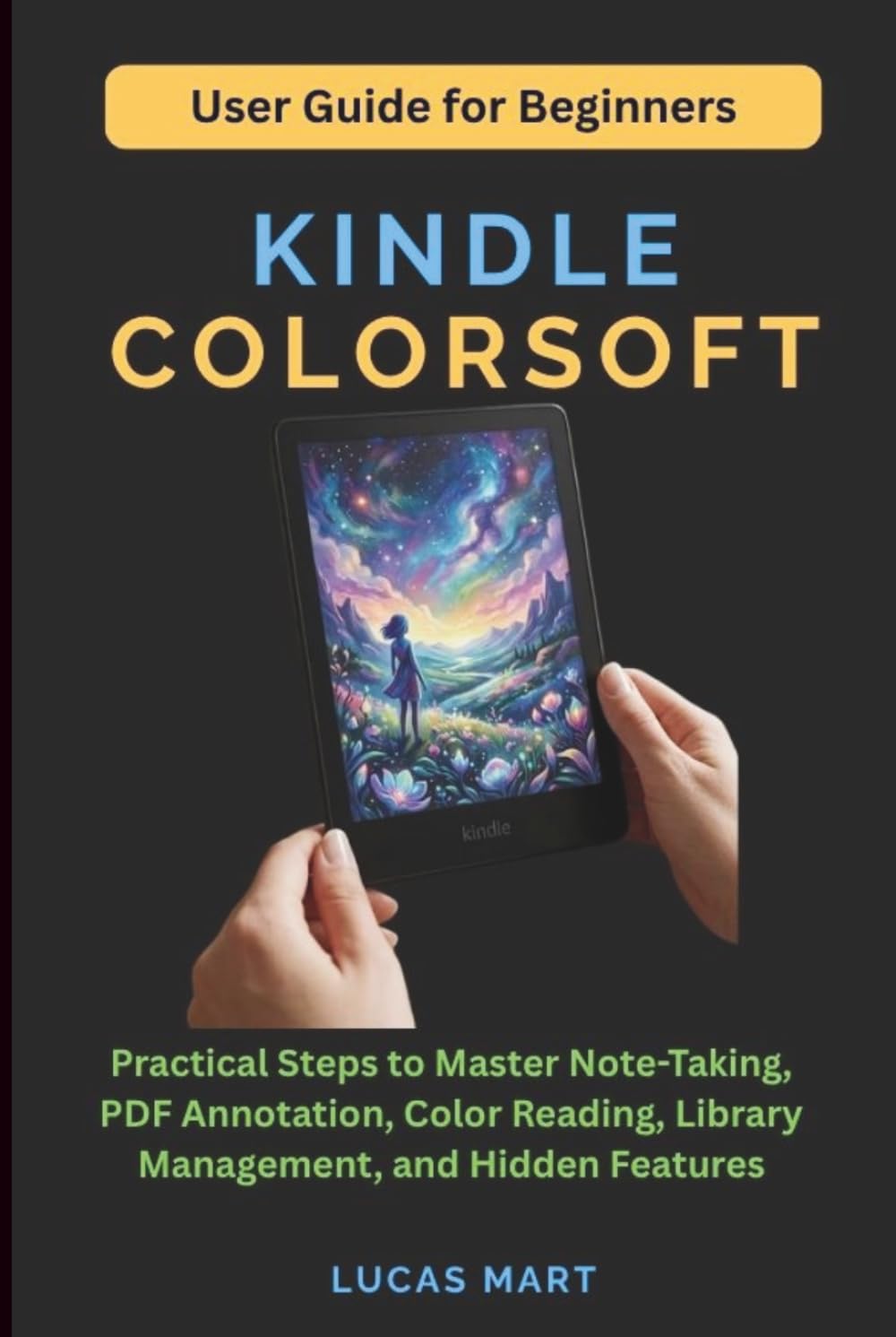 Kindle Colorsoft User Guide for Beginners: Practical Steps to Master Note-Taking, PDF Annotation, Color Reading, Library Management, and Hidden Features