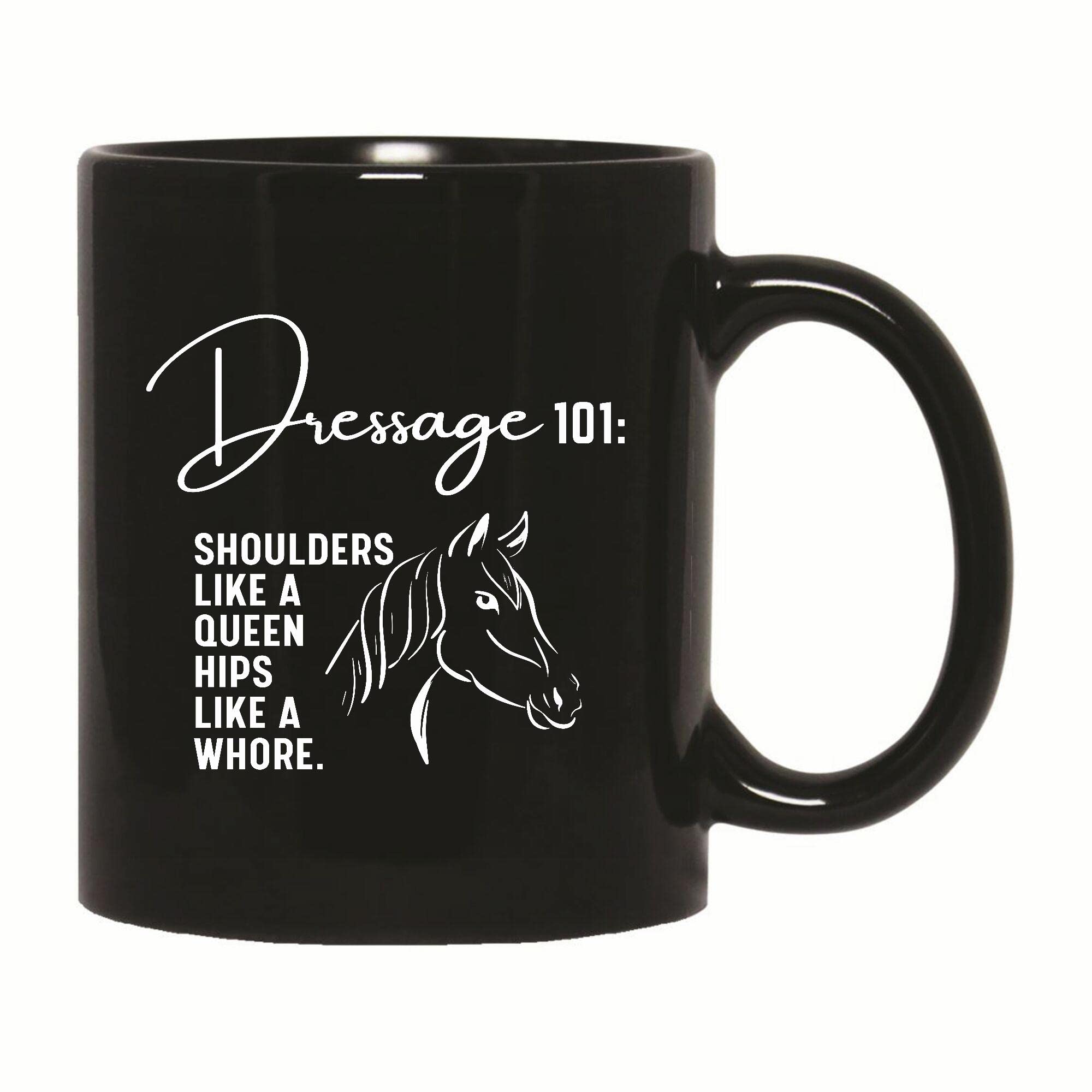 Horse Racing quote Dressage 101 shoulders like a hips like a whore 11oz 15oz Black Coffee Mug