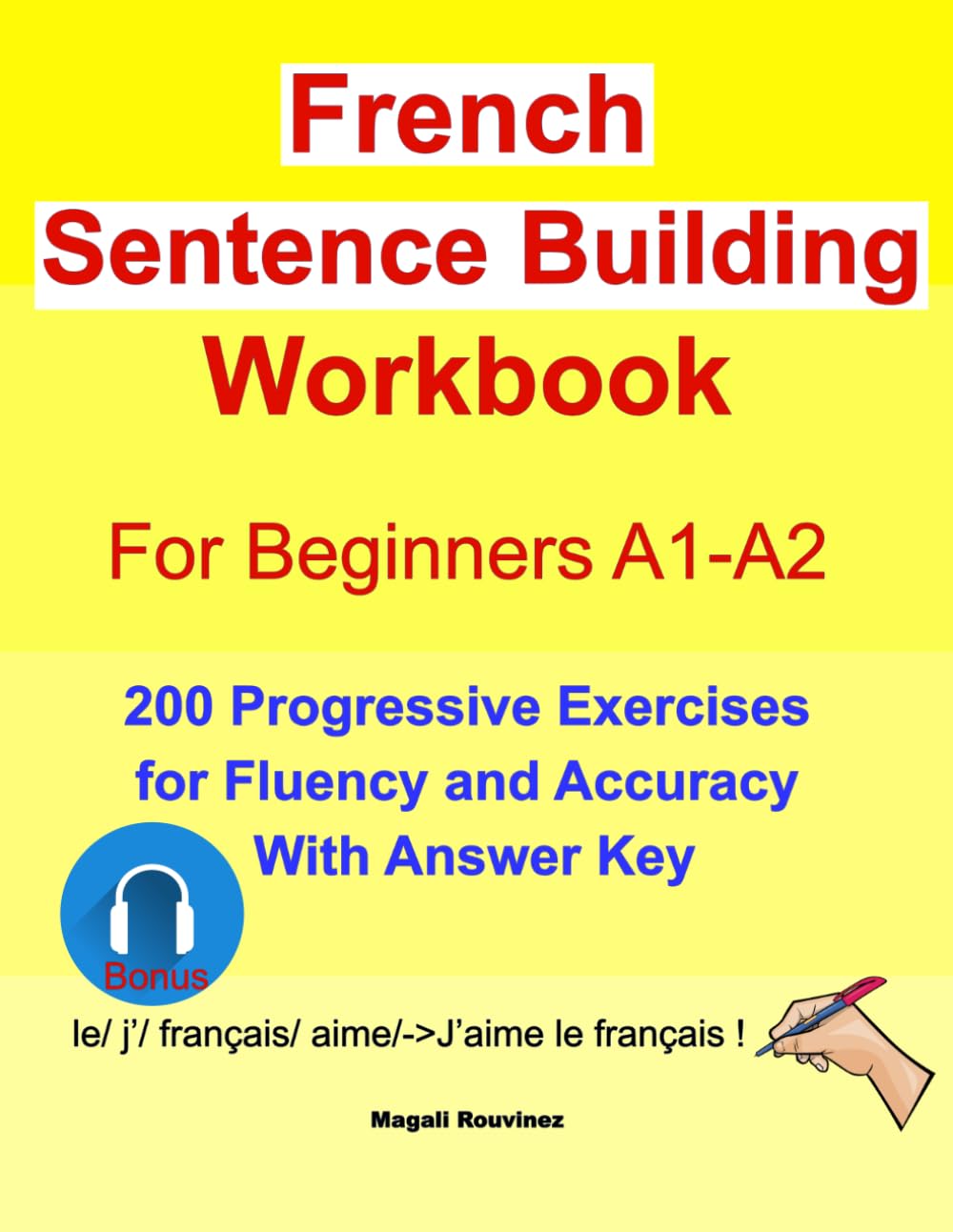 French Sentence Building Workbook for beginners A1-A2: 200 Progressive Exercises for Fluency and Accuracy With Answer Key