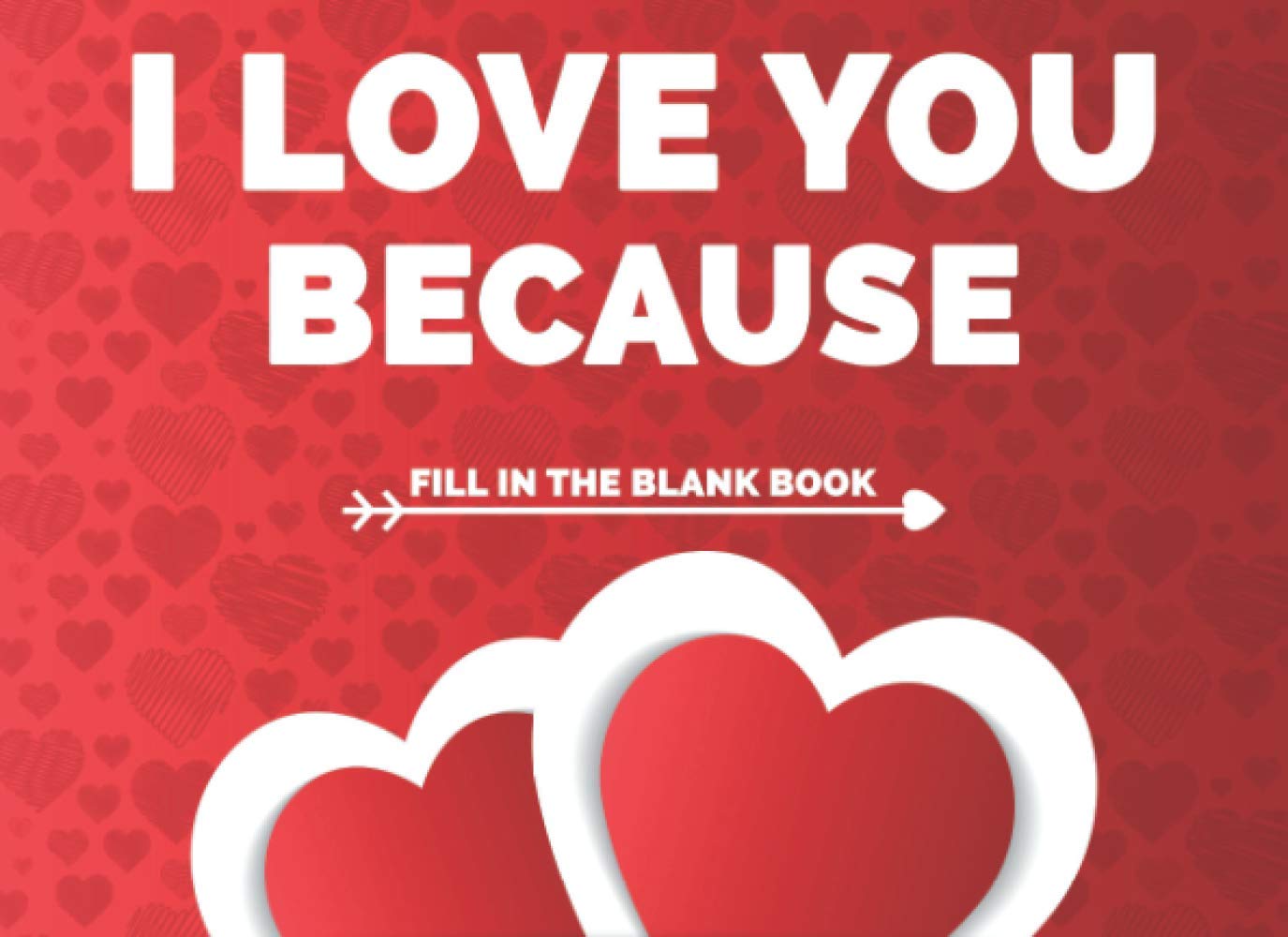 I Love You Because: Fill In The Blank Book With Prompts For Lovers - Original Gift Idea For Husband, Wife, Boyfriend, Girlfriend During Valentine's ... Anniversary (Reasons I Love You Books)
