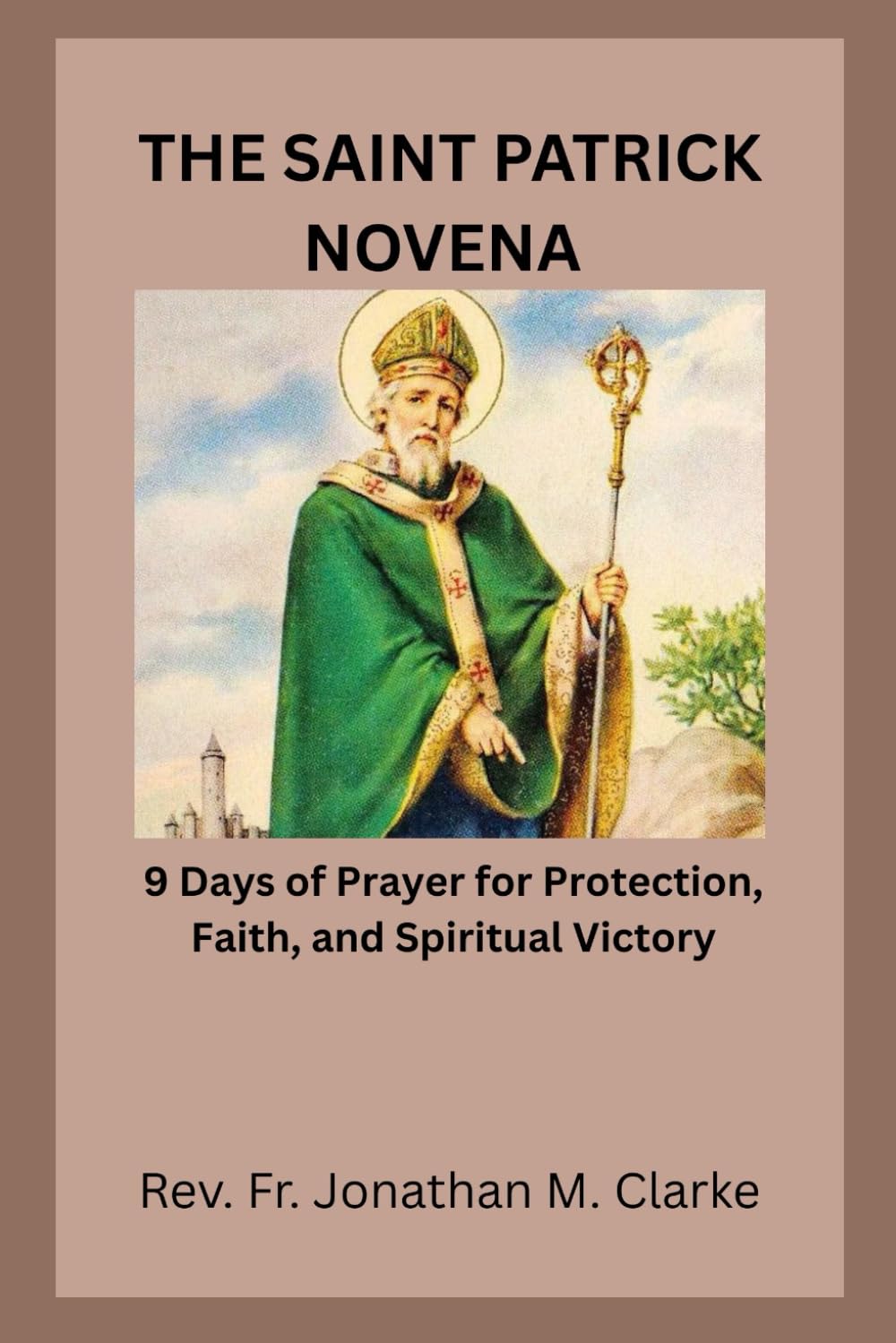 THE SAINT PATRICK NOVENA: 9 Days of Prayer for Protection, Faith, and Spiritual Victory