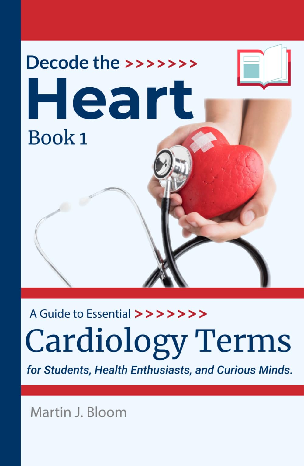 Decode the Heart: A Guide to Essential Cardiology Terms - Book 1: for Students, Health Enthusiasts, and Curious Minds.