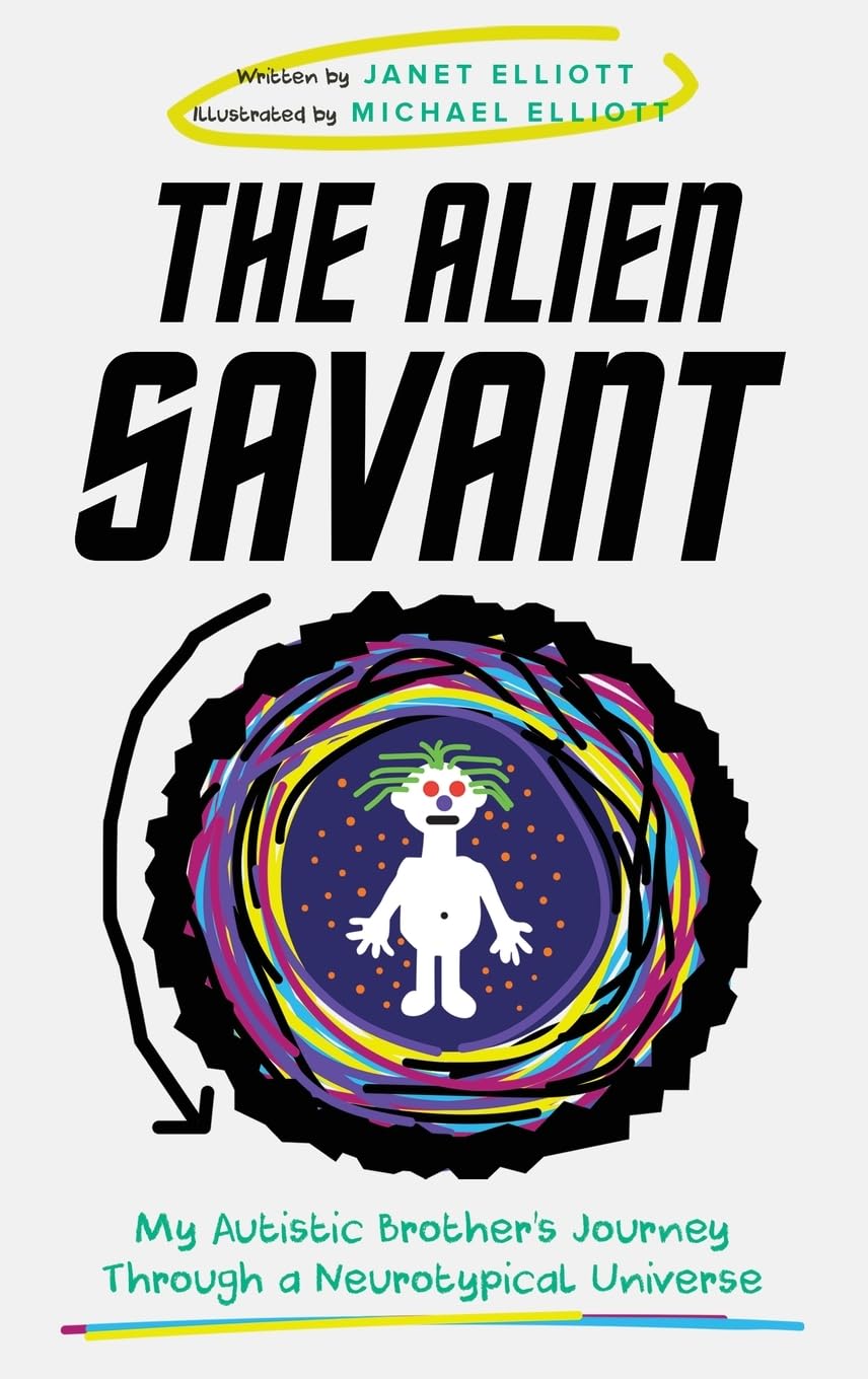 The Alien Savant: My Autistic Brother's Journey Through a Neurotypical Universe