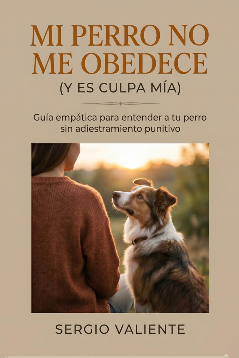 Mi perro no me obedece (y es culpa mía): Guía empática para entender a tu perro sin adiestramiento punitivo