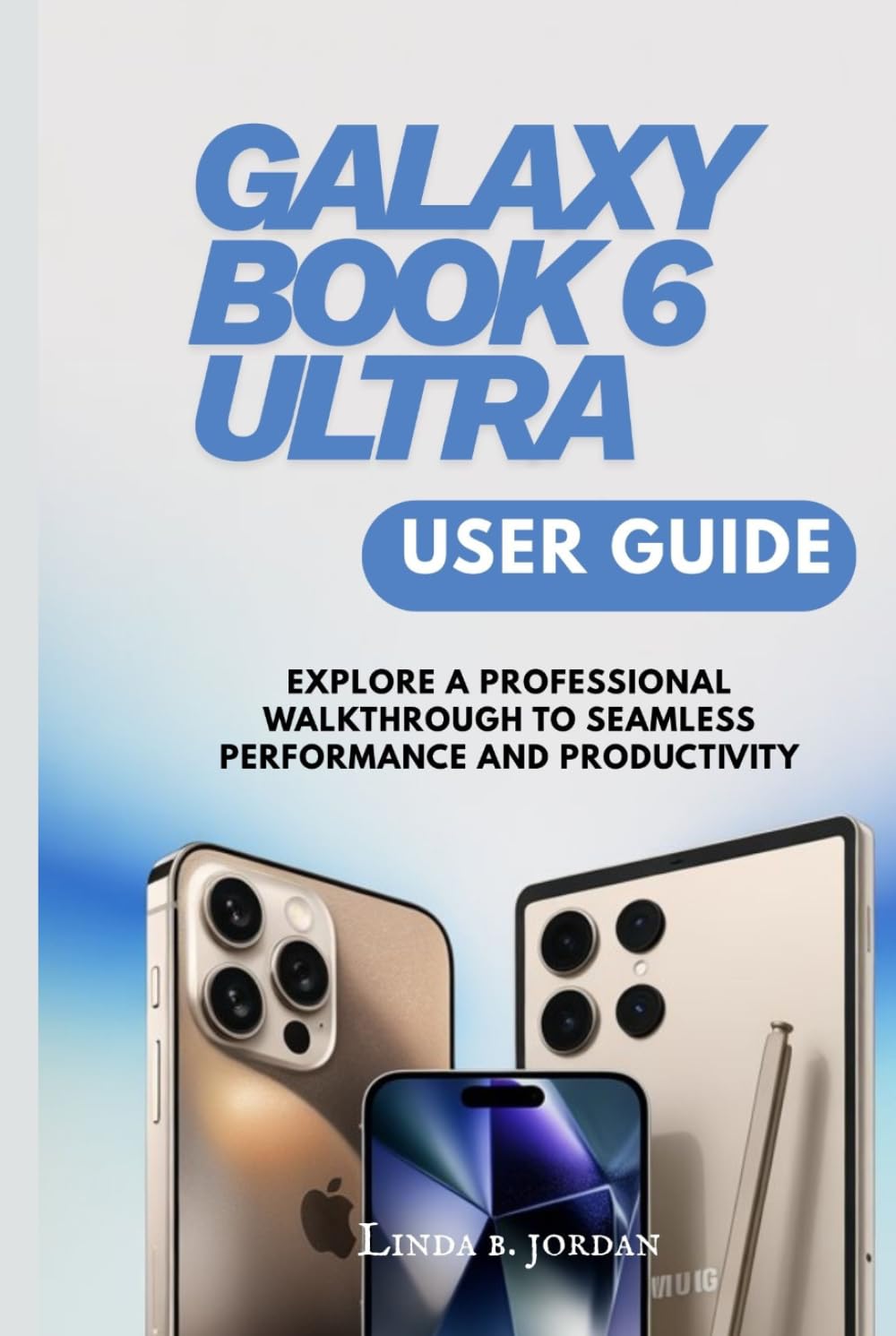 GALAXY BOOK 6 ULTRA USER GUIDE: Explore A Professional Walkthrough to Seamless Performance and Productivity