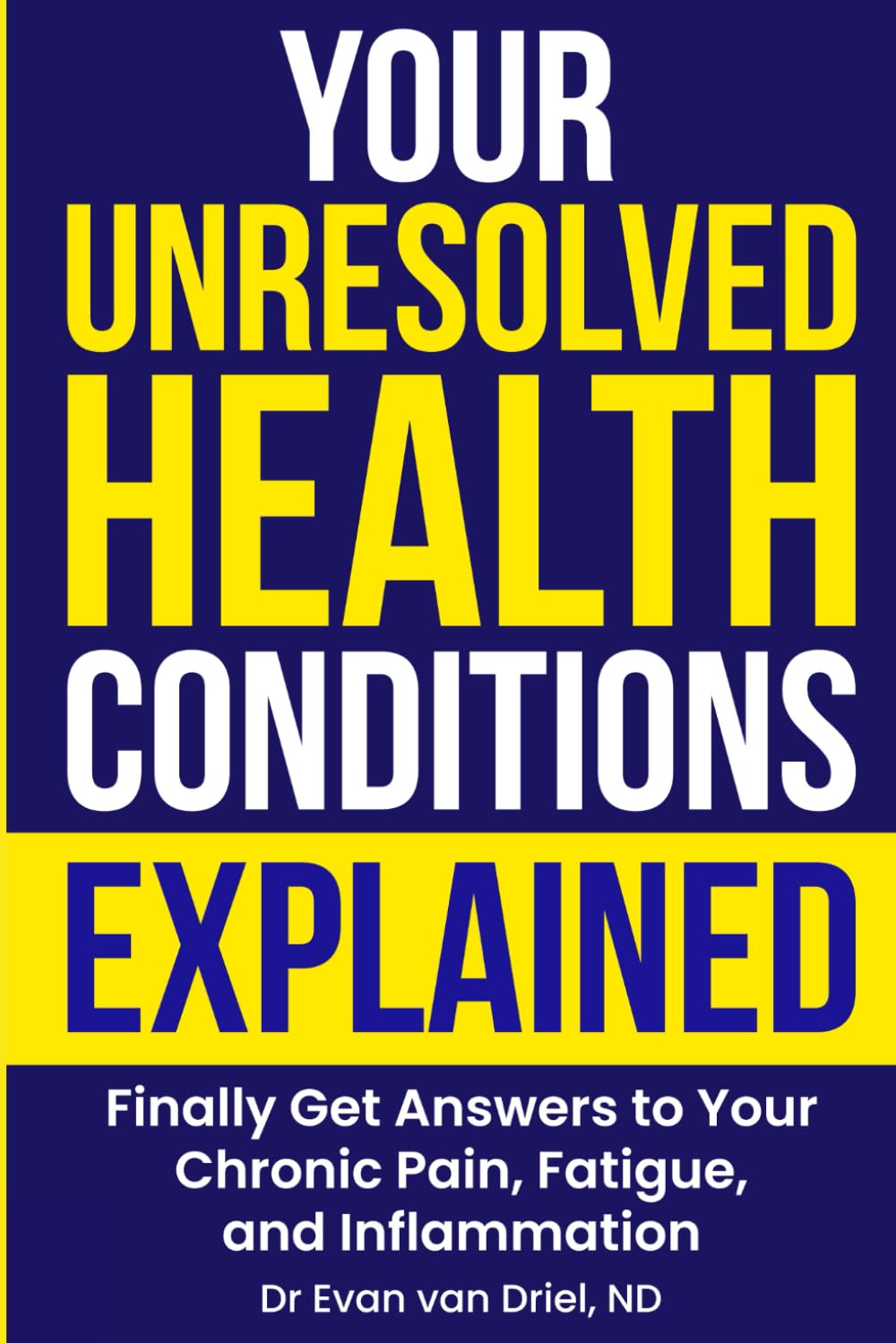 Your Unresolved Health Conditions Explained: Finally Get Answers to your Chronic Pain, Fatigue, and Inflammation