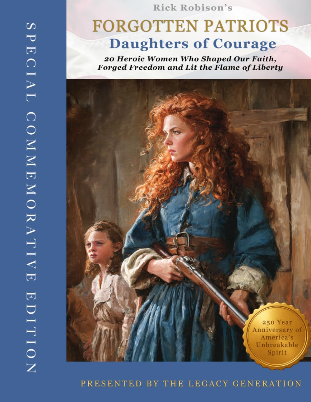 FORGOTTEN PATRIOTS: DAUGHTERS OF COURAGE: 20 Heroic Women Who Shaped Our Faith, Forged Freedom, and Lit the Flame of Liberty: SPECIAL 250th COMMEMORATIVE EDITION