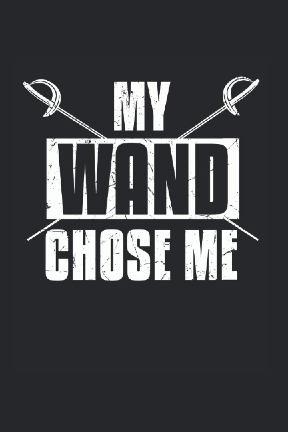 Fencing Wand Chose Me: College Ruled Lined Fencing Notebook for Fencing Masters or Fencing Teachers (or Gift for Fencing Students or Fencing Lovers)