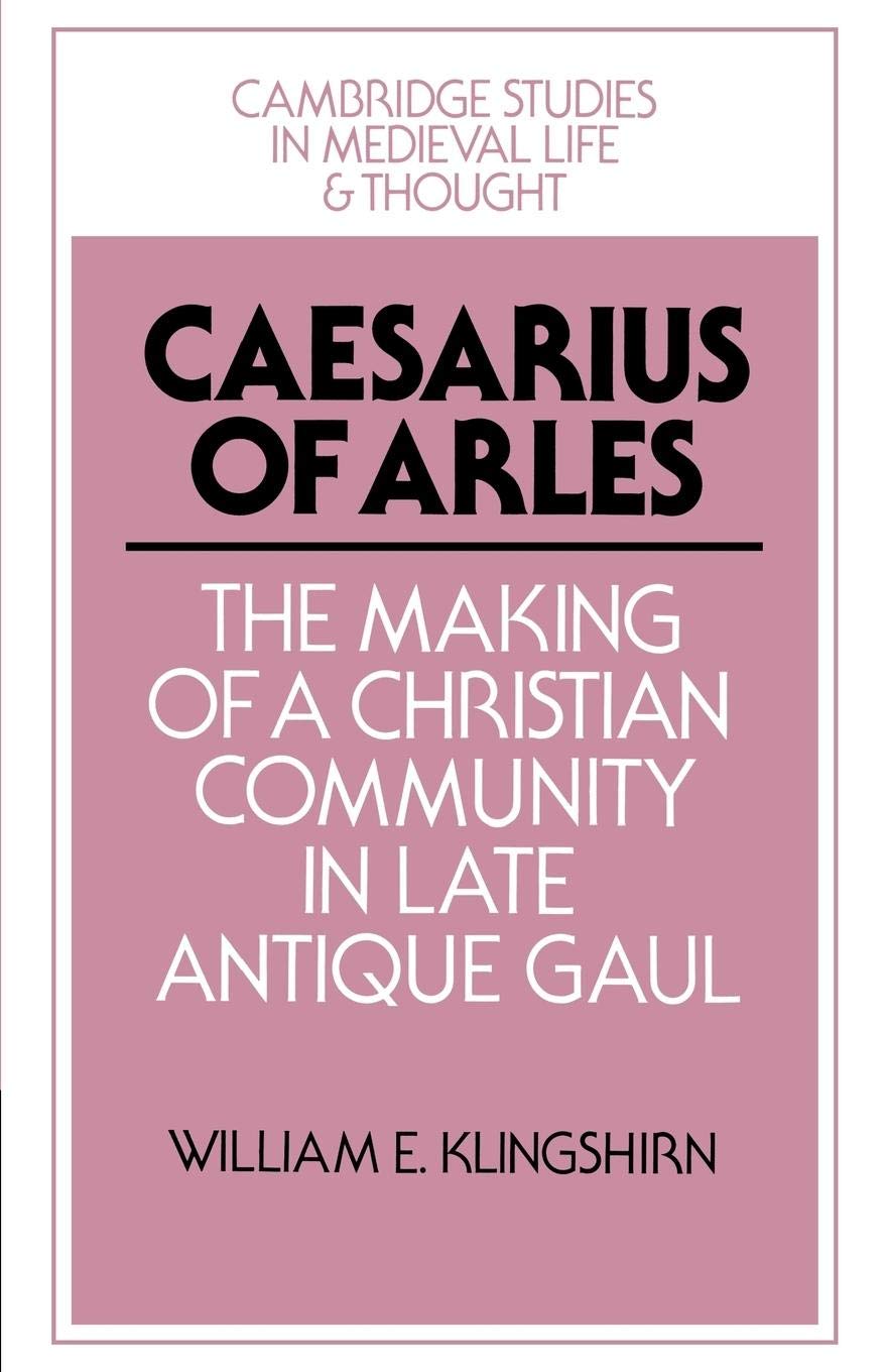 Caesarius of Arles: The Making of a Christian Community in Late Antique Gaul: 22 (Cambridge Studies in Medieval Life and Thought: Fourth Series, Series Number 22)