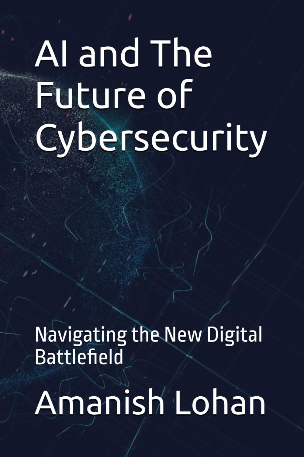 AI and The Future of Cybersecurity: Navigating the New Digital Battlefield