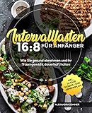  Intervallfasten 16:8 für Anfänger: Wie Sie gesund abnehmen und ihr Traumgewicht dauerhaft halten inkl. 14 Tage Essens - und Abnehmplan