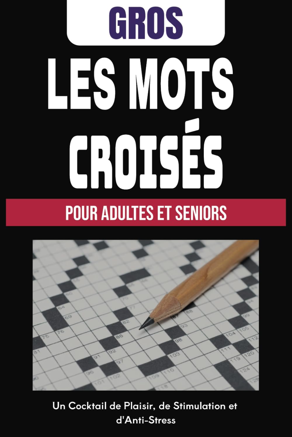 Les mots croisés Gros Caractères: Pour adultes et seniors - Un Cocktail de Plaisir, de Stimulation et d'Anti-Stress