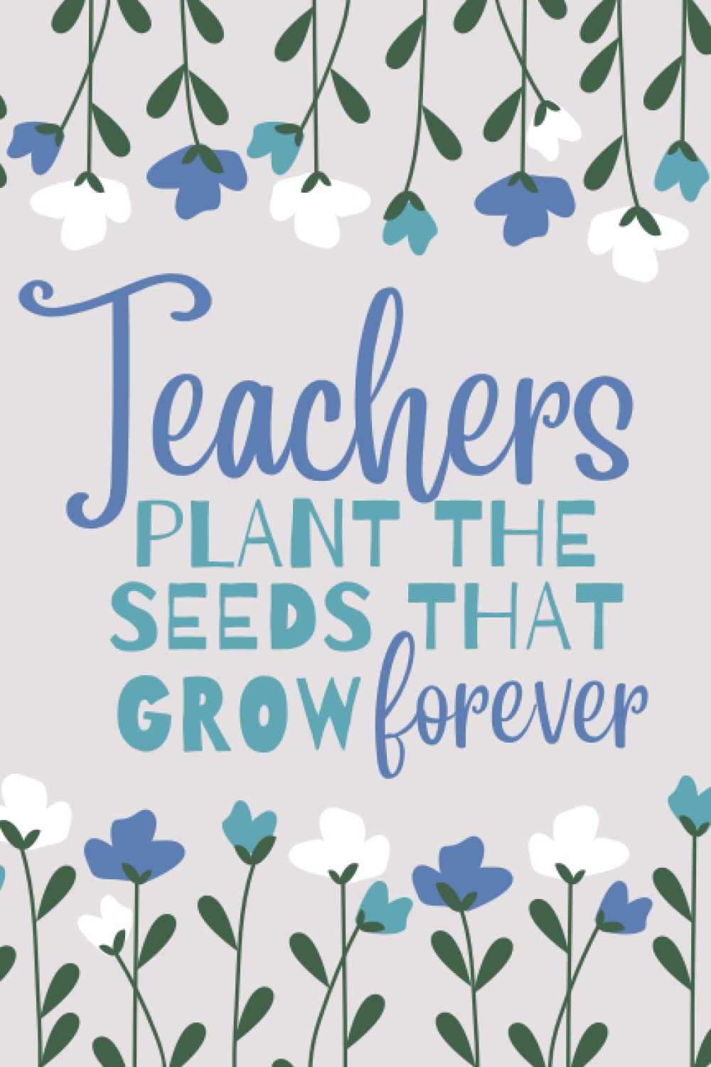 Teachers Plant the Seeds That Grow Forever by SMACK Notebooks: 6x9 in Teacher Notebook/Teacher Gift