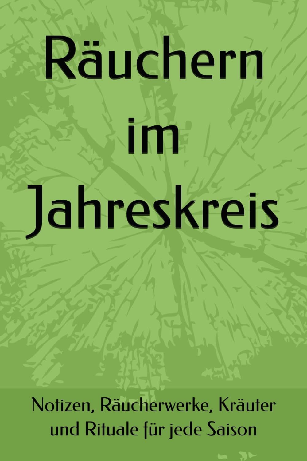 Räuchern im Jahreskreis: Notizen, Räucherwerke, Kräuter und Rituale für jede Saison