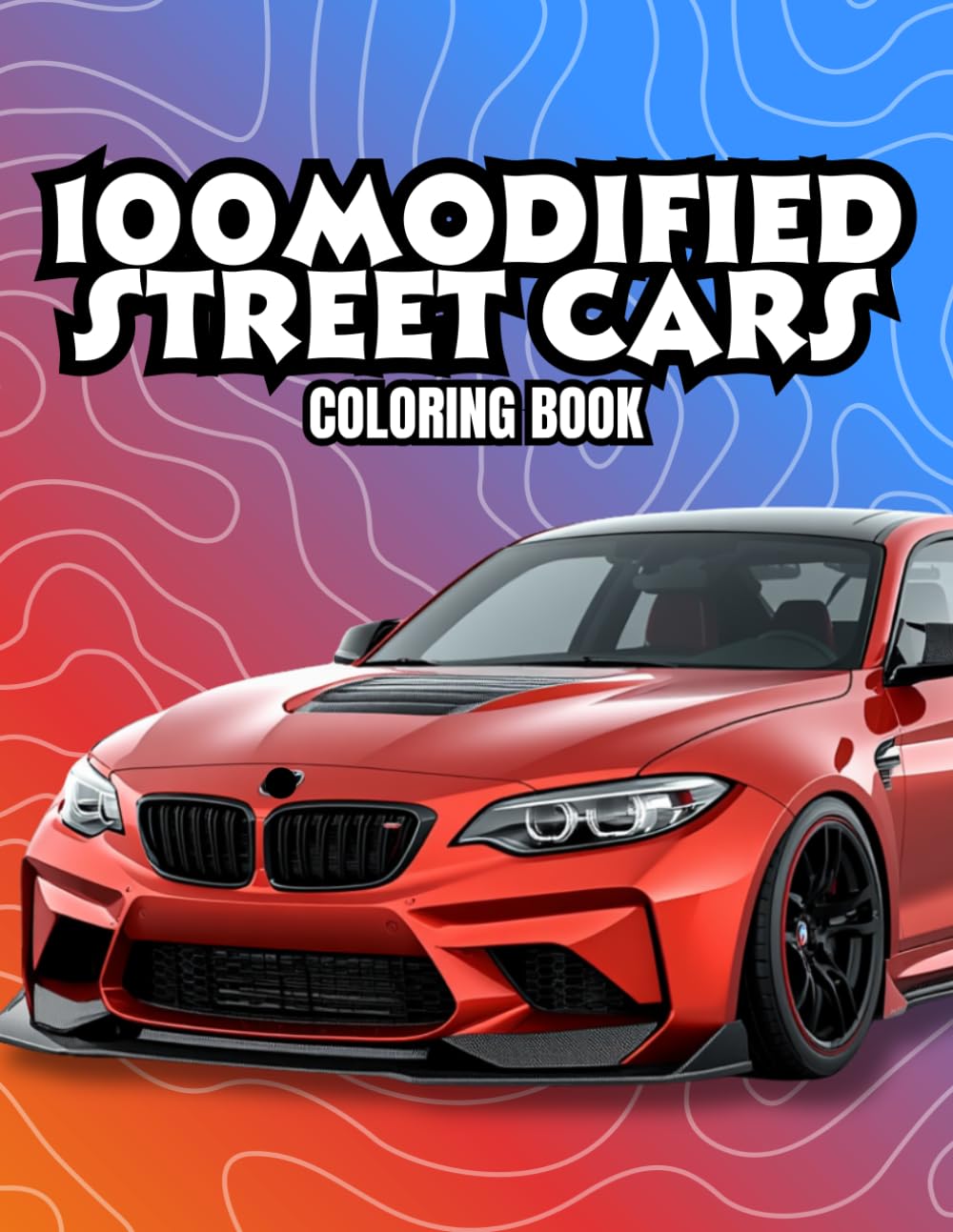 100 Modified Street Cars Coloring Book: Featuring JDM Legends, Drift Cars, Euro Tuners, American Muscle Cars and Exotic Supercars