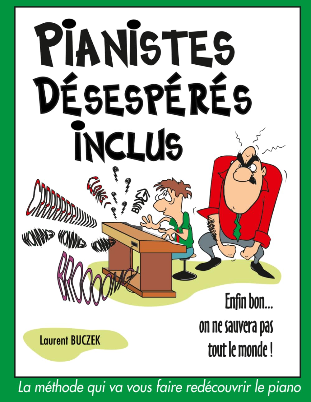 Pianistes désespérés inclus (enfin bon... on ne sauvera pas tout le monde !): La méthode qui va vous faire redécouvrir le piano
