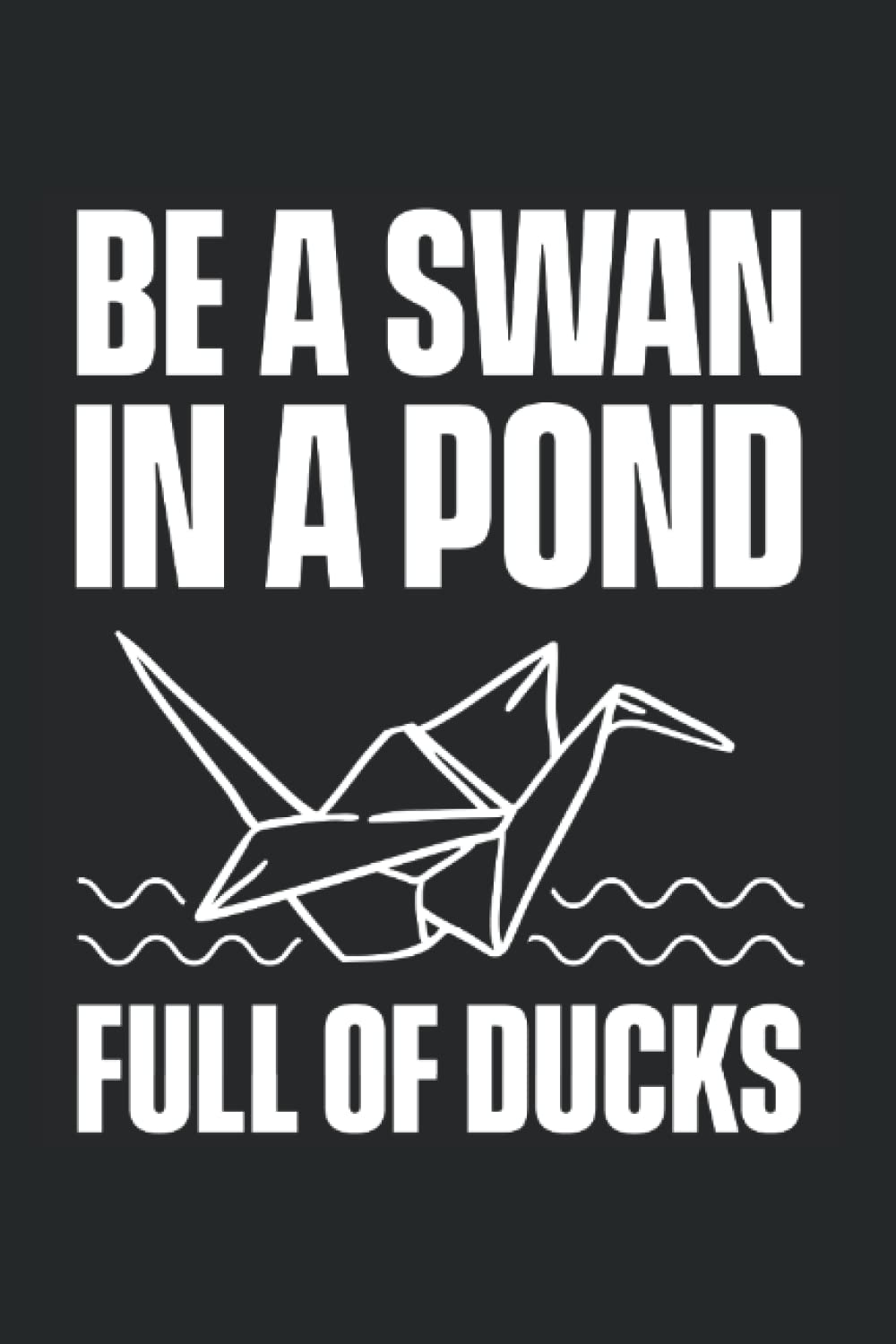 Independently published Be A Swan In A Pond Full Of Ducks: Origami For Origami Master Origami Artist Folding Paper Art, Lined Journal Or Notebook (6X9 Inches) With 120 Pages.