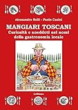  Mangiari toscani. Curiosità e aneddoti nei nomi della gastronomia locale