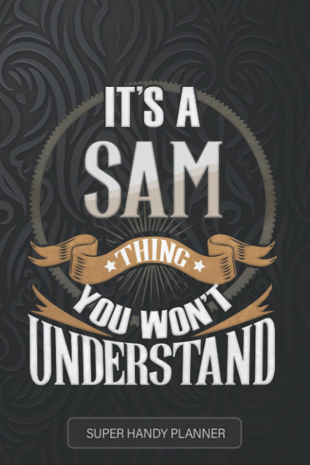 Sam: It's A Sam Thing You Wouldn't Understand - Sam Name Custom Gift Planner Calendar Notebook Journal