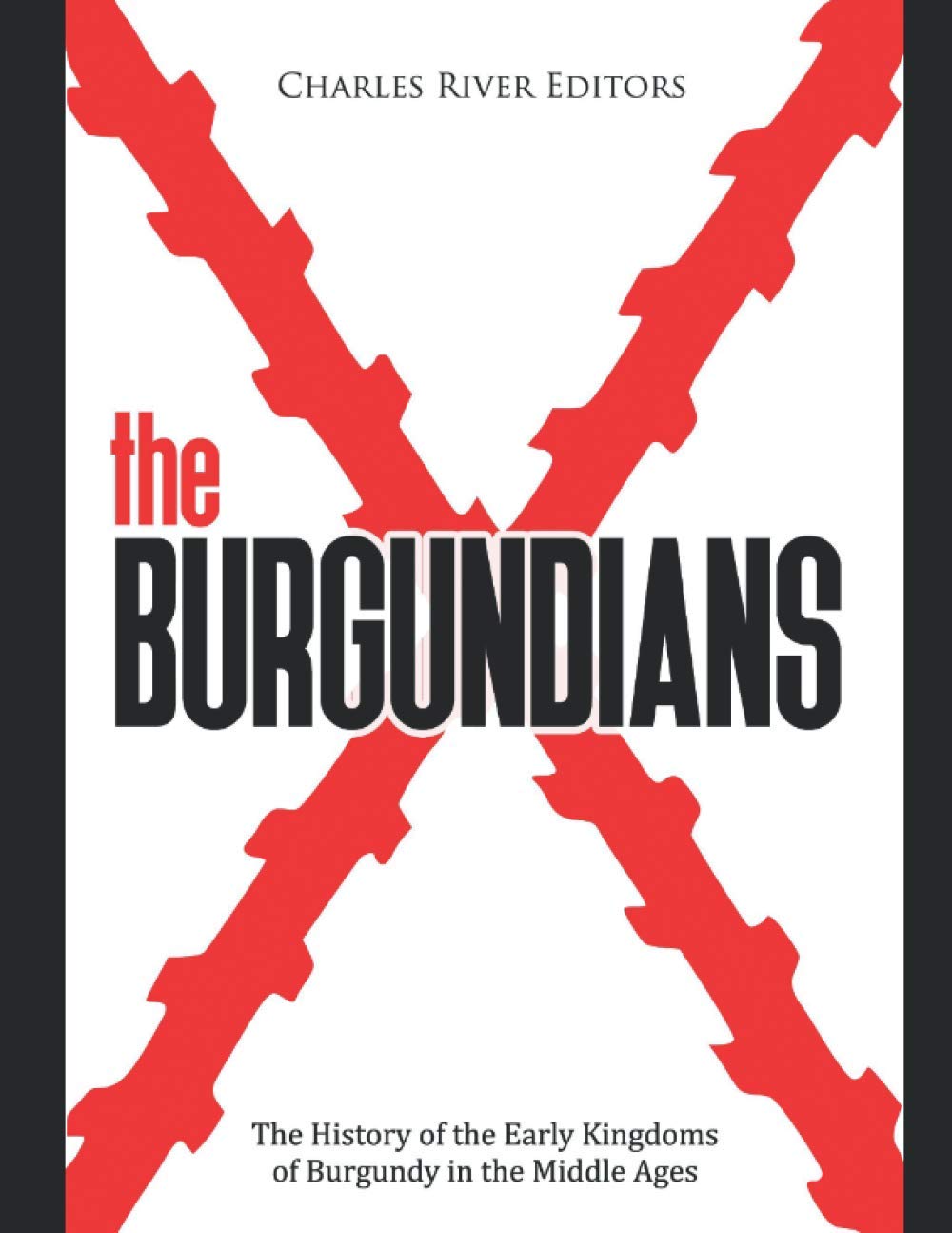 The Burgundians: The History of the Early Kingdoms of Burgundy in the Middle Ages