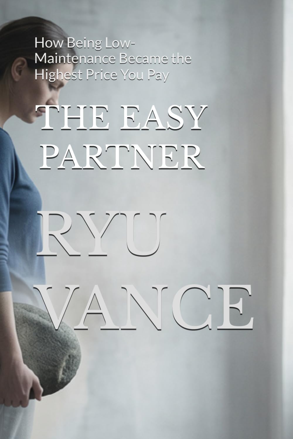 THE EASY PARTNER: How Being Low-Maintenance Became the Highest Price You Pay