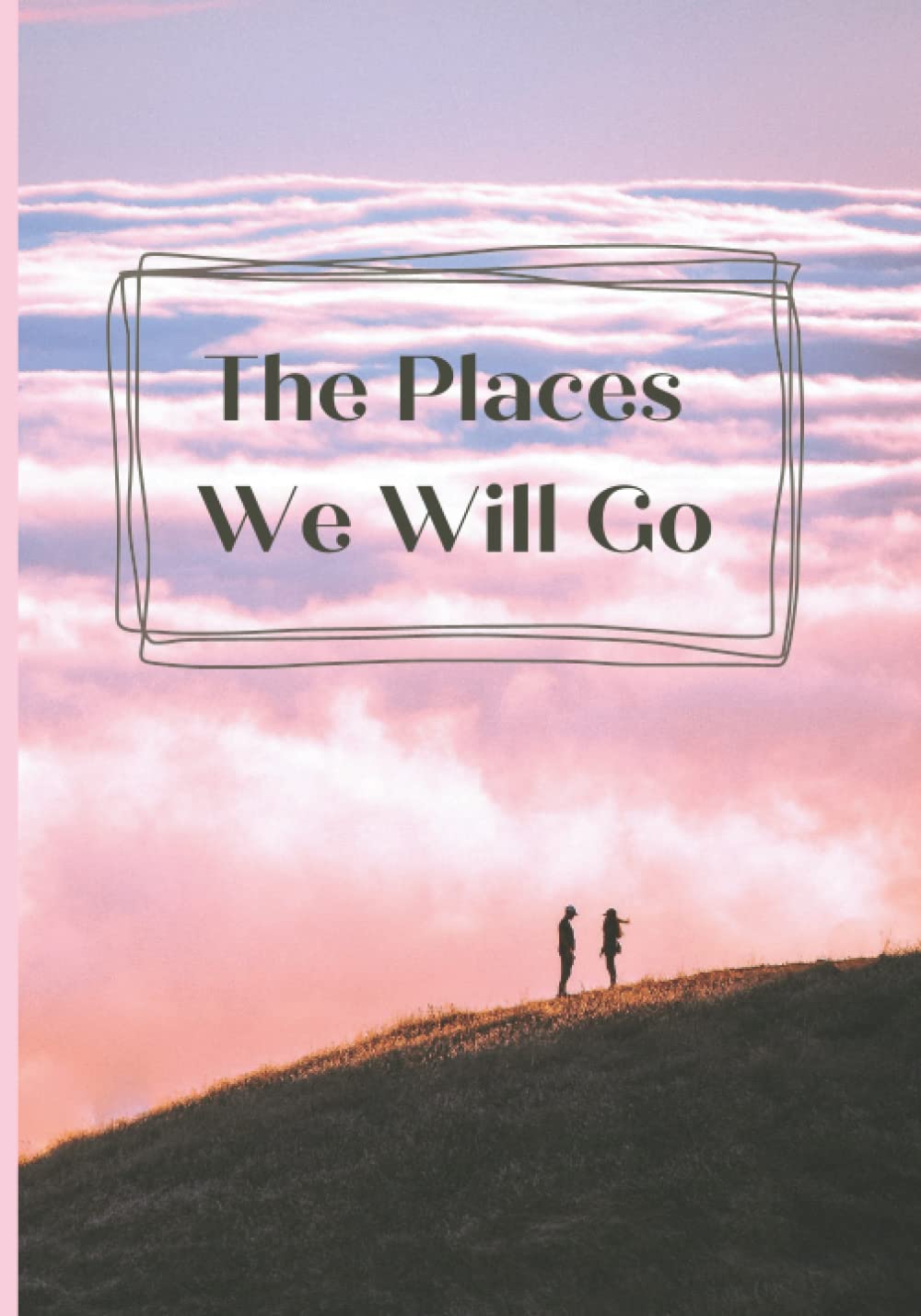 The Places We Will Go: Bucket List for Friends and Couples for Travel and Adventure