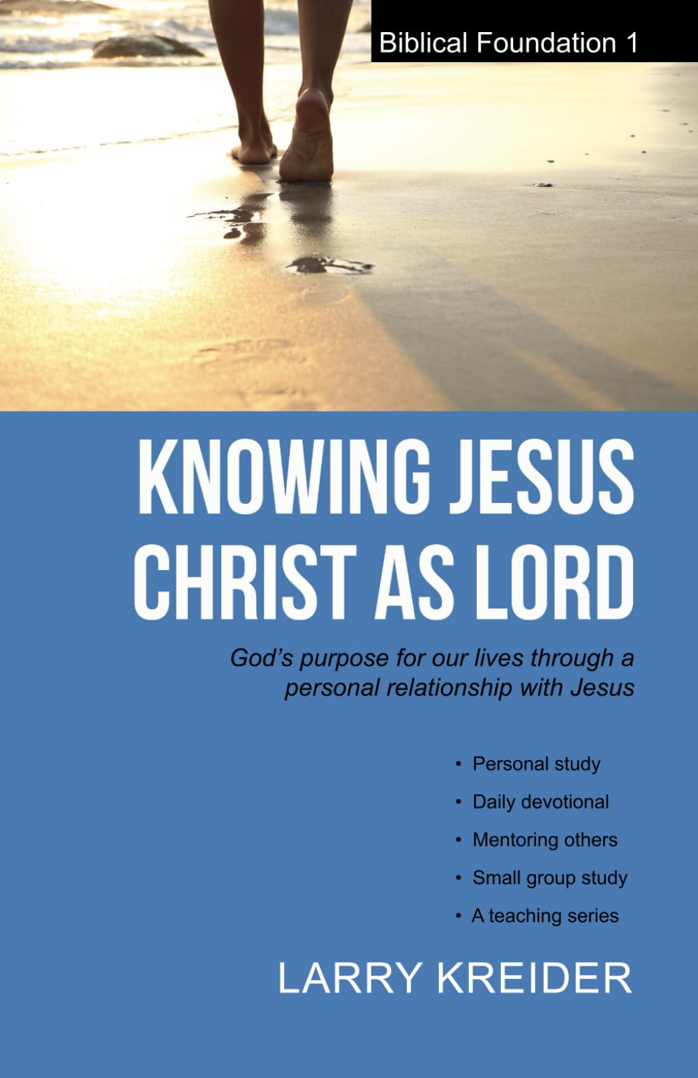 Knowing Jesus Christ as Lord: God’s purpose for our lives through a personal relationship with Jesus: 1 (Biblical Foundations Series)