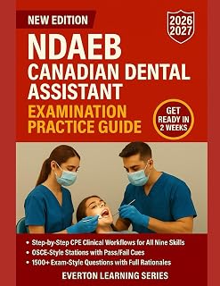 NDAEB CANADIAN DENTAL ASSISTANT EXAMINATION PRACTICE GUIDE: CLINICAL PRACTICE EVALUATION (CPE) SKILLS, OSCE-STYLE STATIONS, AND 1500+ PRACTICE QUESTIONS