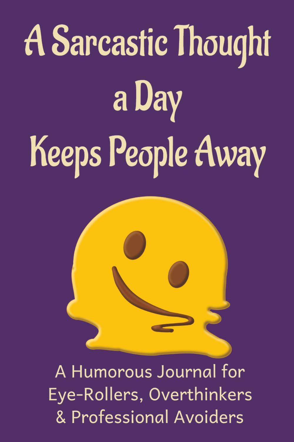 A Sarcastic Thought a Day Keeps People Away: A Funny Guided Journal with 100 Sarcastic Prompts for Stress Relief, Self-Reflection & Laughing at Your Own Chaos
