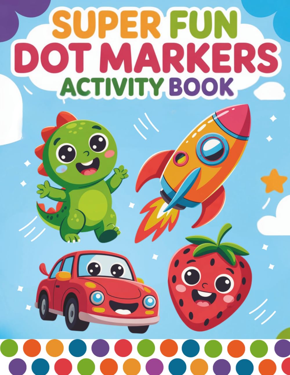 Super Fun Dot Markers Activity Book: 50 Fun Dot Coloring Pages for Toddlers and Preschoolers featuring Vehicles, Dinosaurs, Space, Sea Life, Fruits & ... Fine Motor Skills and Early Creativity