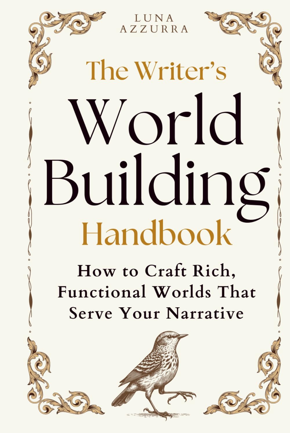 The Writer’s World Building Handbook: How to Craft Rich, Functional Worlds that serve your Narrative