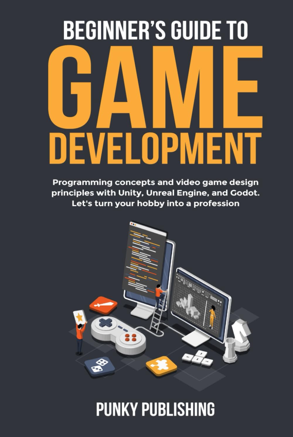 Beginner’s guide to game development: Programming concepts and video game design principles with Unity, Unreal Engine, and Godot. Let's turn your