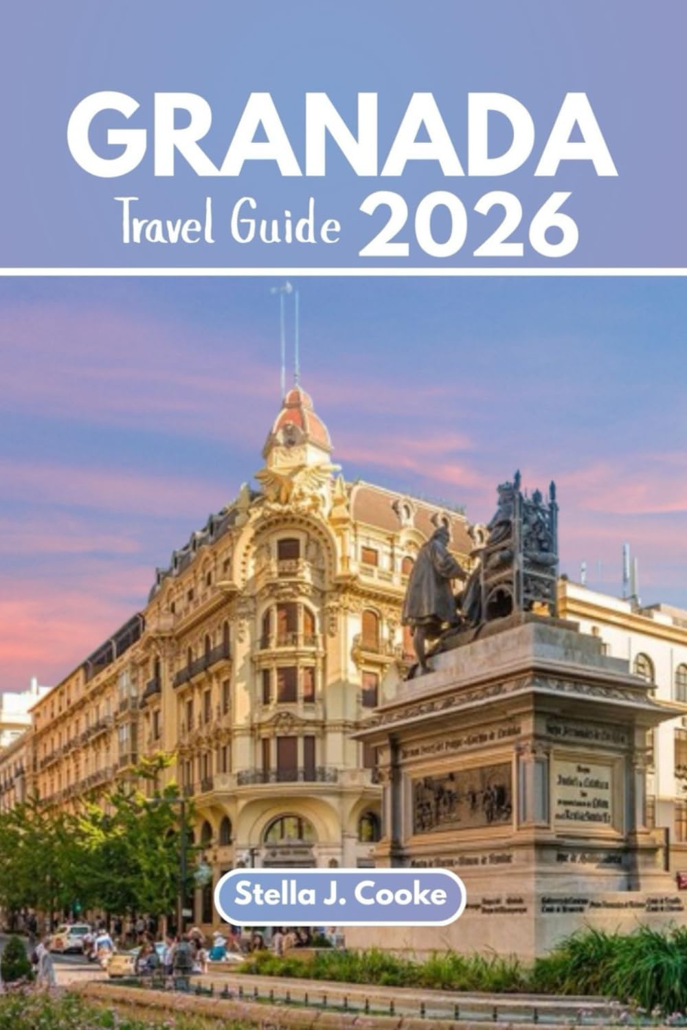 Granada Travel Guide 2026: Your Complete Companion to History, Culture and Andalusian Life