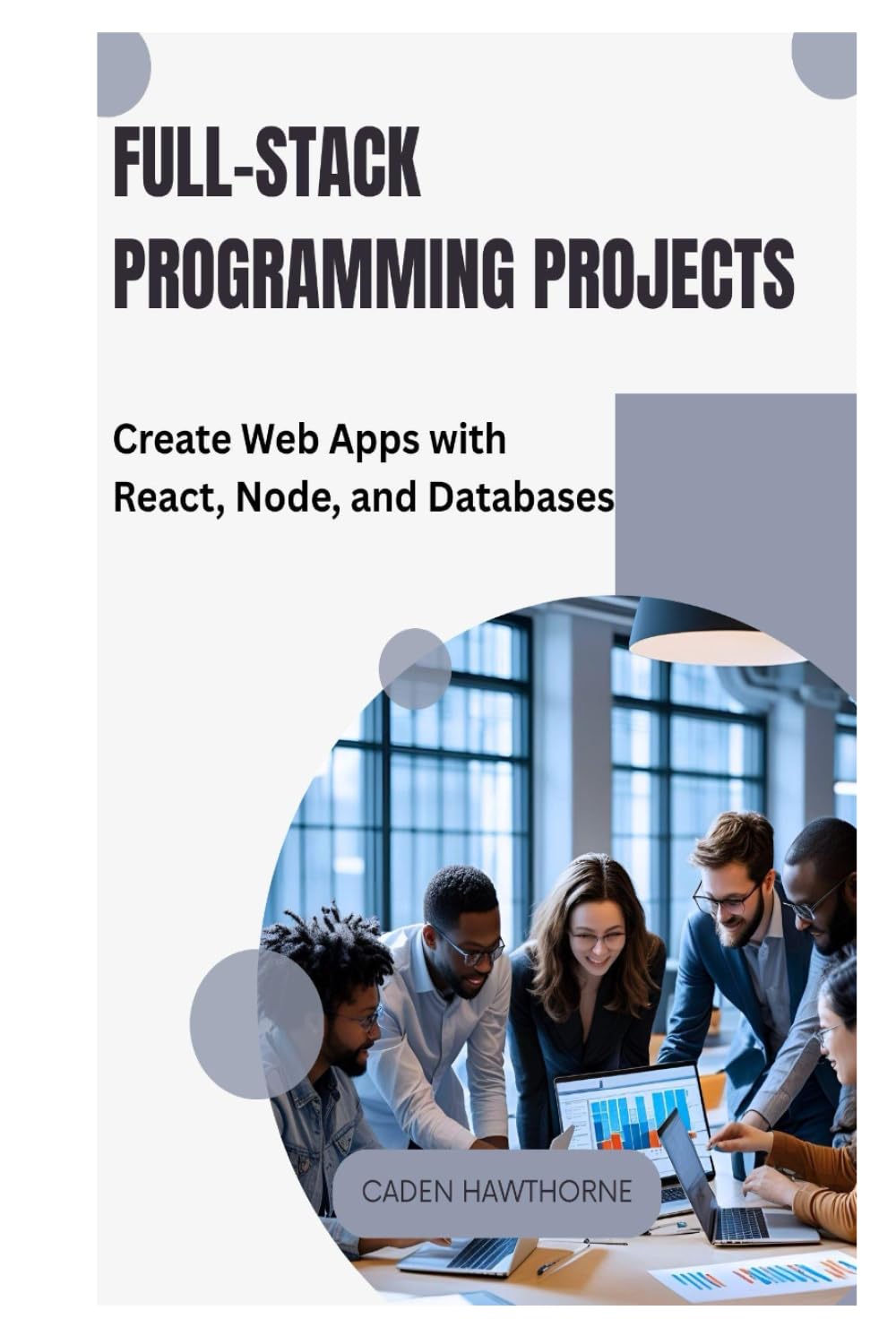Full-Stack Programming Projects: Create Web Apps with React, Node, and Databases