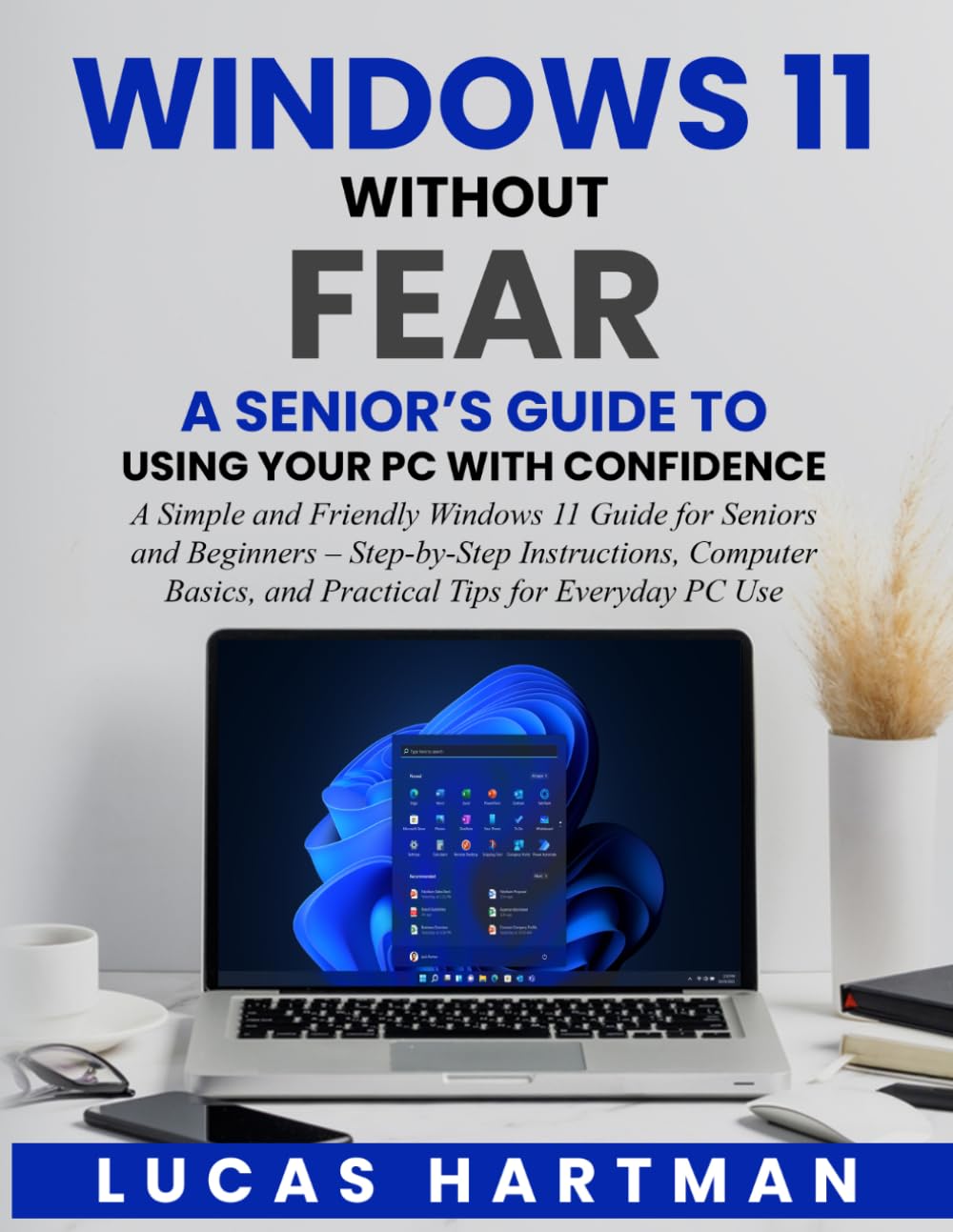 Windows 11 Without Fear: A Senior’s Guide to Using Your PC With Confidence: A Simple Windows 11 Guide for Seniors and Beginners, Step-by-Step Instructions, Computer Basics and Practical Tips