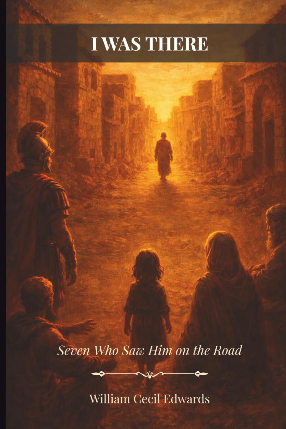 I Was There: Seven Who Saw Him on the Road