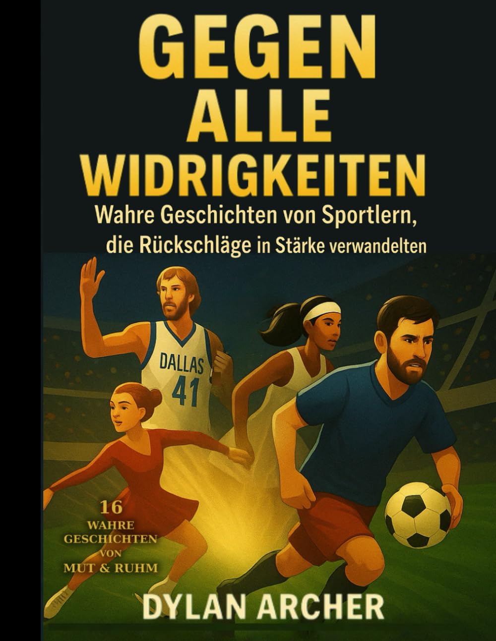 Gegen Alle Widrigkeiten: Wahre Geschichten von Sportlern, die Rückschläge in Stärke verwandelten (Against All Odds: True Stories Of Champions Who Rose Through Adversity)