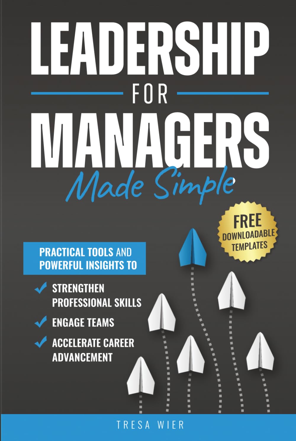 Leadership for Managers Made Simple: Practical Tools and Powerful Insights to Strengthen Professional Skills, Engage Teams, and Accelerate Career Advancement