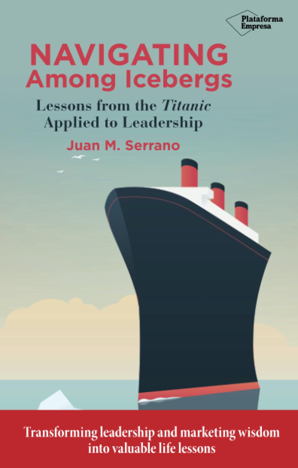 Navigating among icebergs: Lessons from the Titanic Applied to Leadership