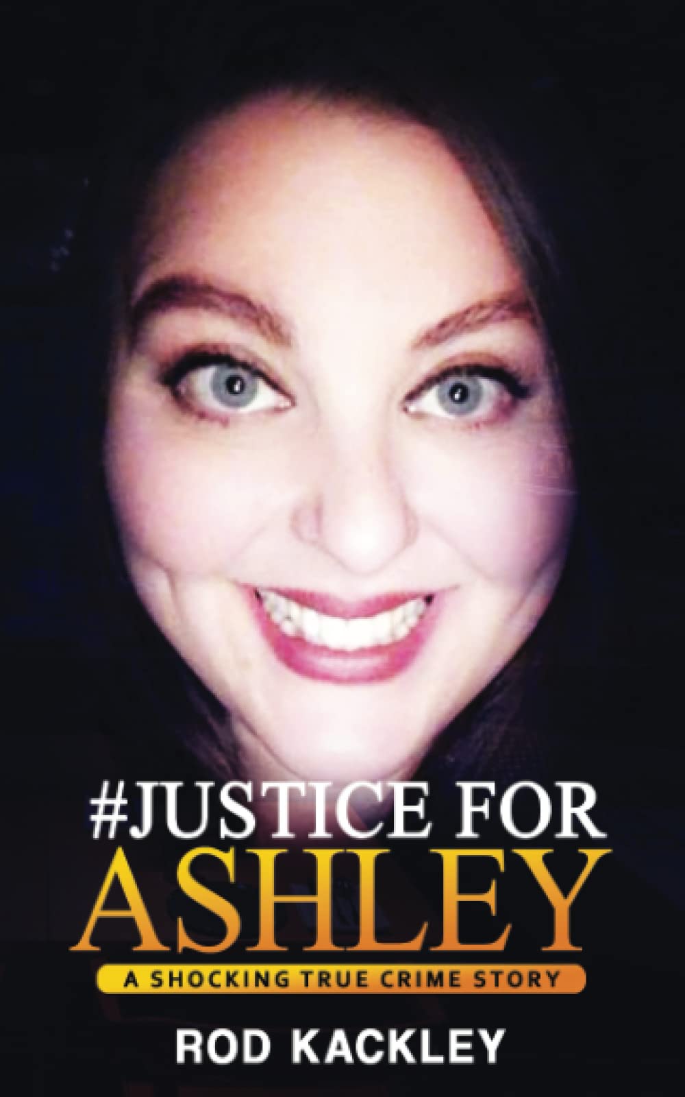 Justice For Ashley A Shocking True Crime Story Amazon.co.uk Kackley(01)