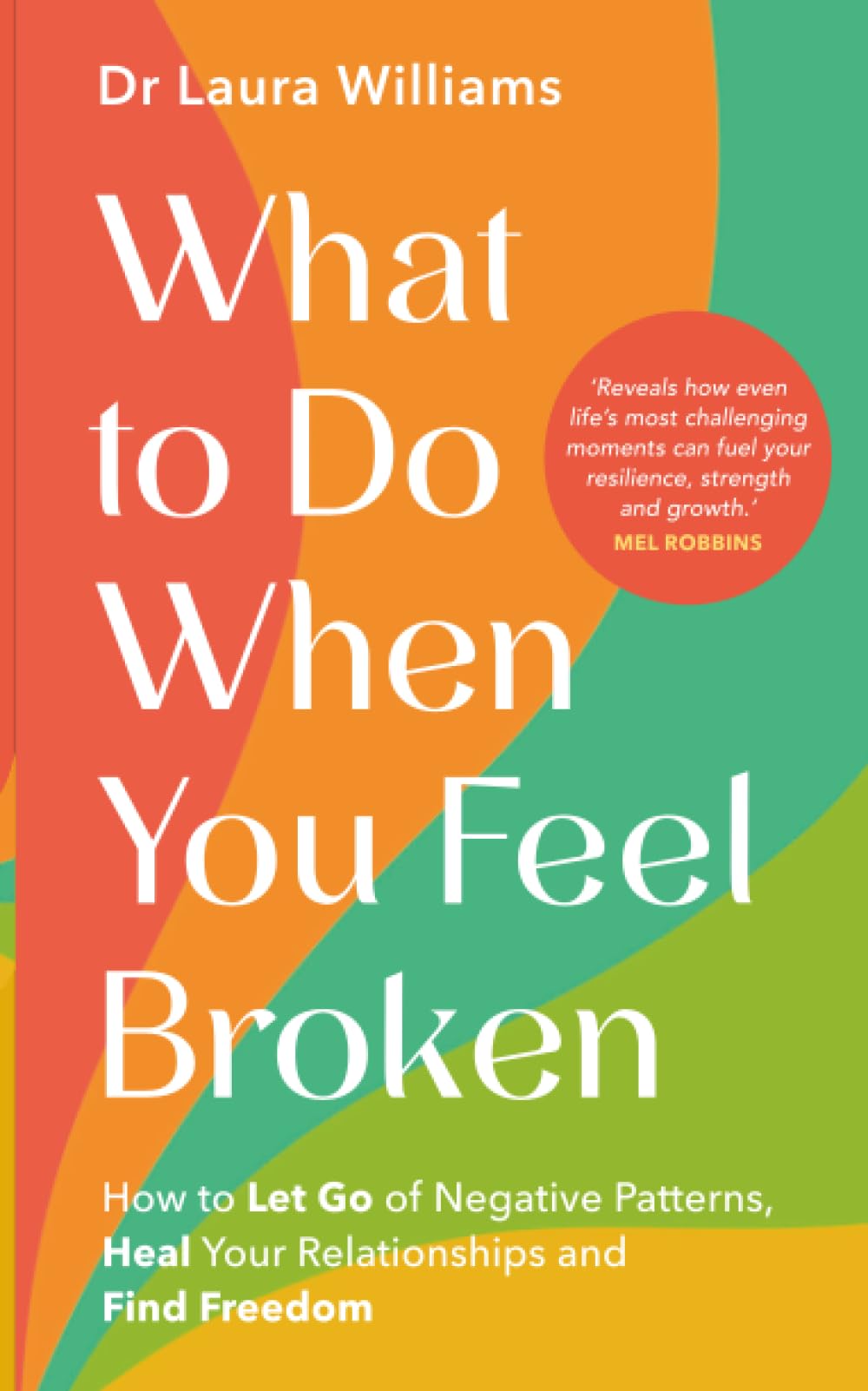 What to Do When You Feel Broken: How to Let Go of Negative Patterns, Heal Your Relationships and Find Freedom